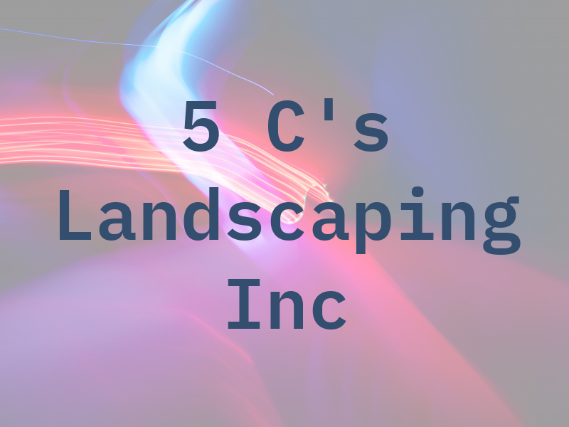 5 C's Landscaping Inc
