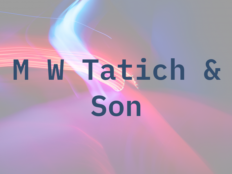 M W Tatich & Son