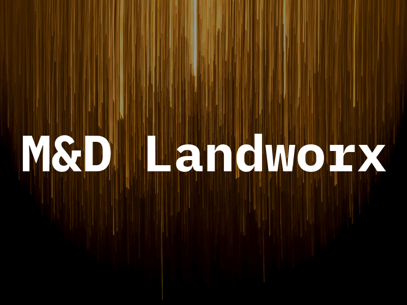 M&D Landworx