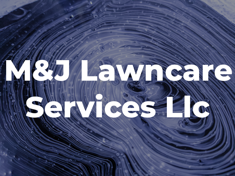 M&J Lawncare Services Llc