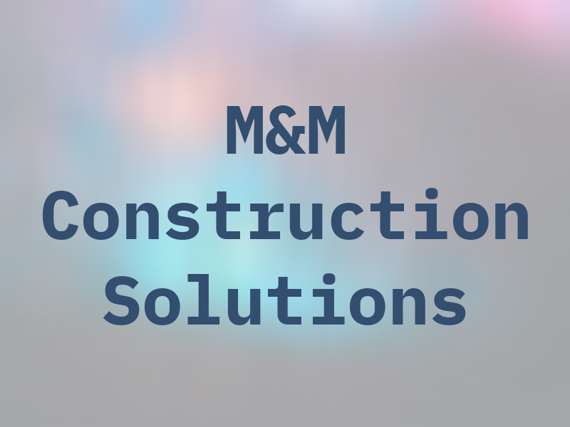 M&M Construction Solutions