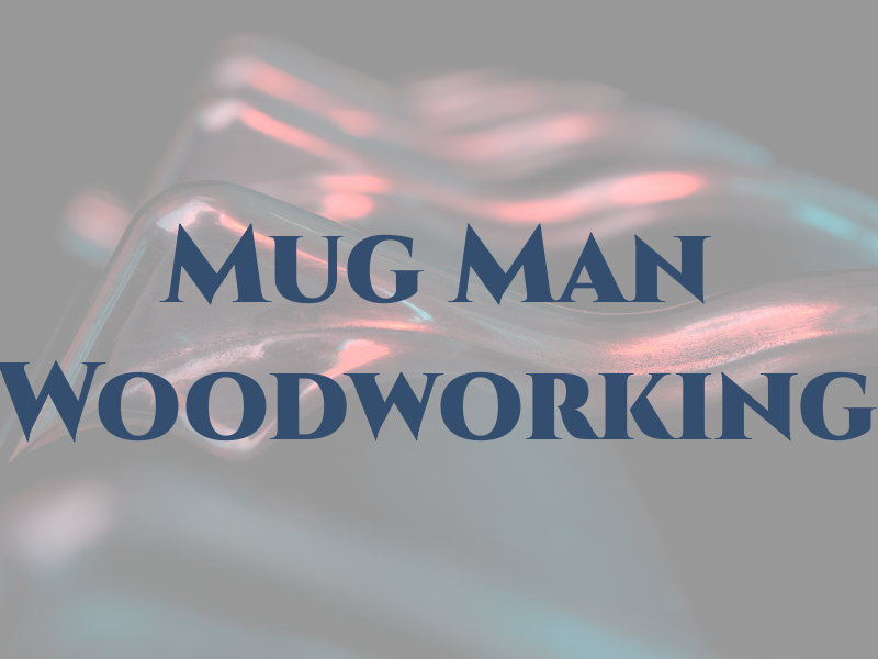 Mug Man Woodworking