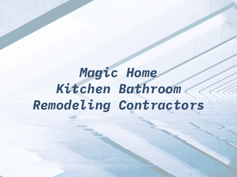 Magic Home Kitchen & Bathroom Remodeling Contractors