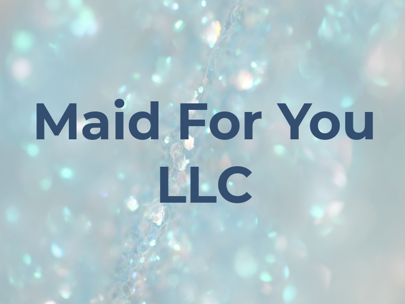 Maid For You LLC