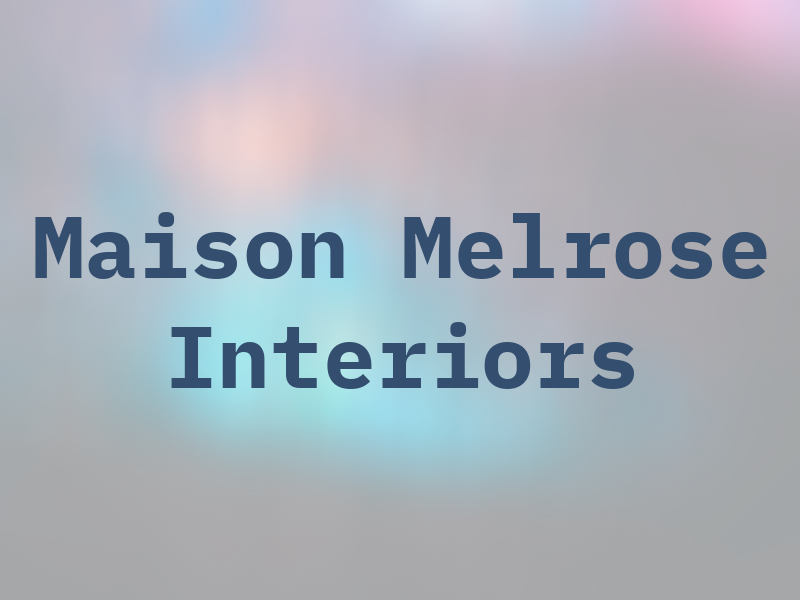 Maison Melrose Interiors