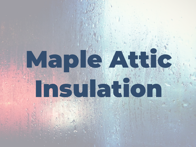 Maple Attic Insulation