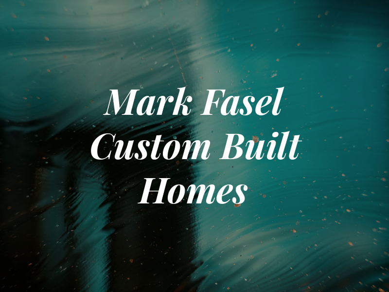 Mark Fasel Custom Built Homes