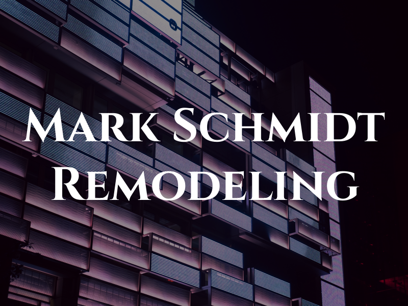 Mark Schmidt Remodeling