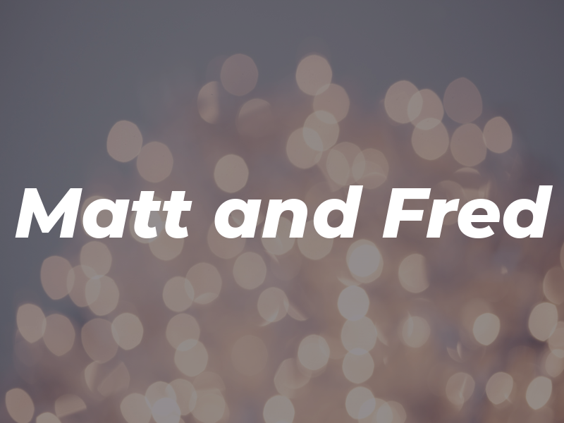 Matt and Fred