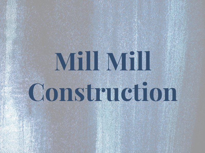 Mill & Mill Construction Inc