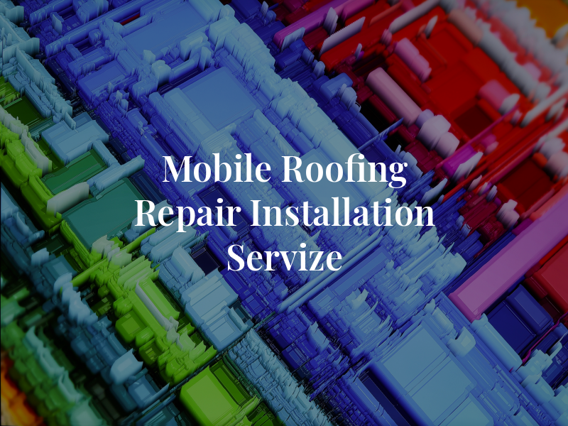 Mobile Roofing Repair & Installation Servize