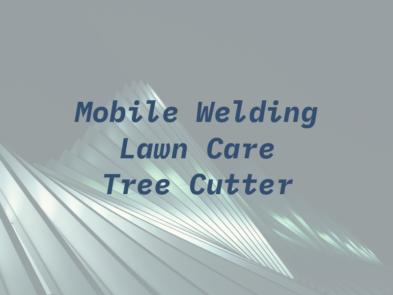 Mobile Welding Lawn Care and Tree Cutter