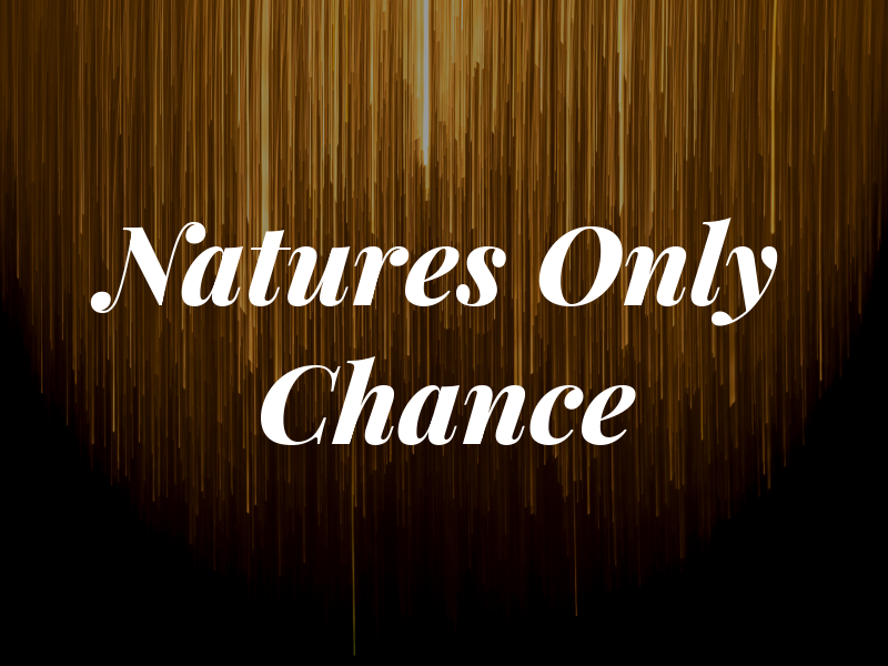 Natures Only Chance