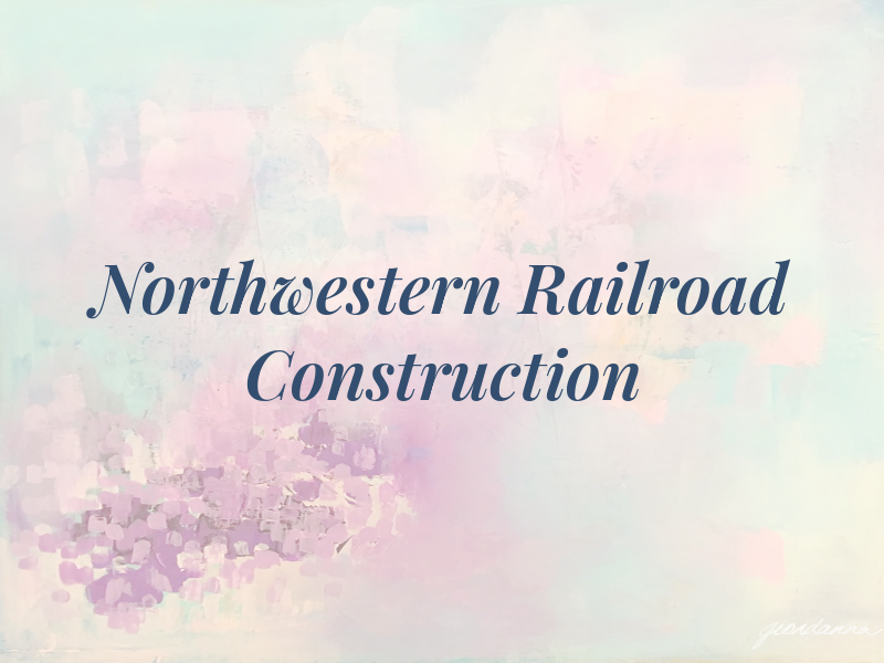 Northwestern Railroad Construction