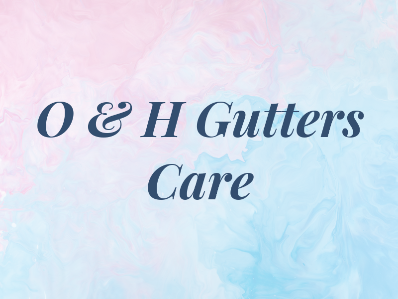 O & H Gutters Care