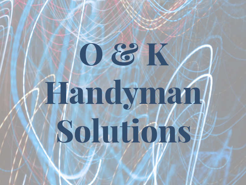 O & K Handyman Solutions