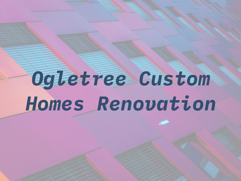 Ogletree Custom Homes and Renovation