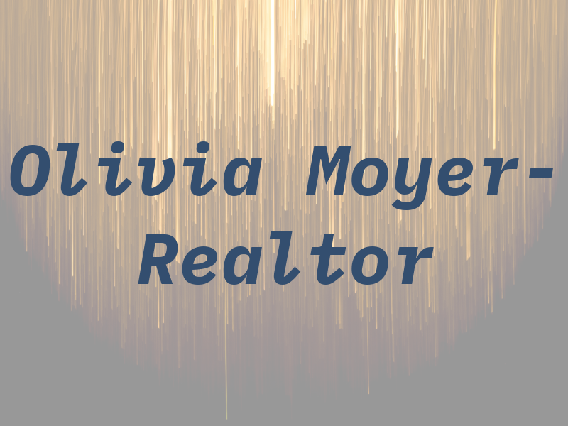 Olivia Moyer- Realtor