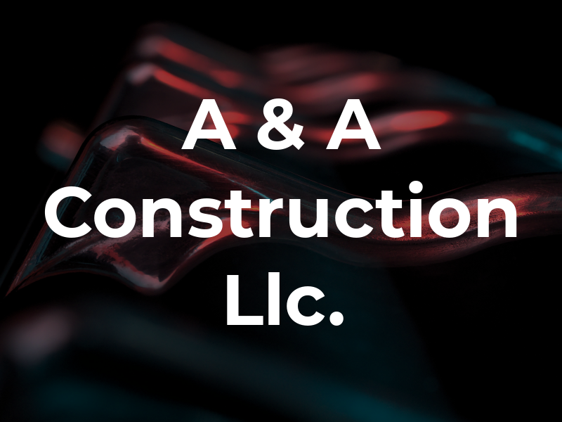 A & A Construction Llc.