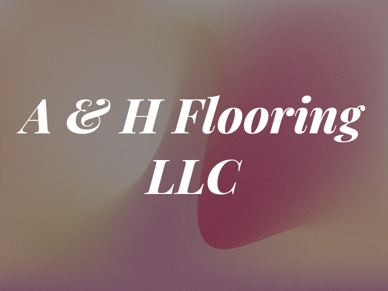A & H Flooring LLC