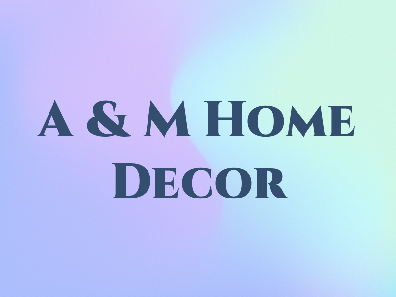 A & M Home Decor