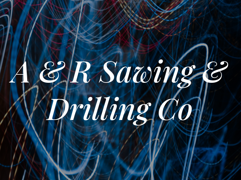 A & R Sawing & Drilling Co