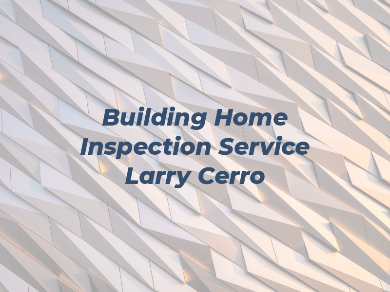 A Building & Home Inspection Service by Larry Cerro