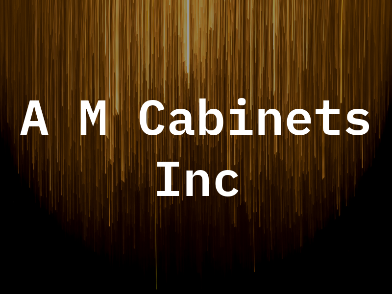 A M Cabinets Inc