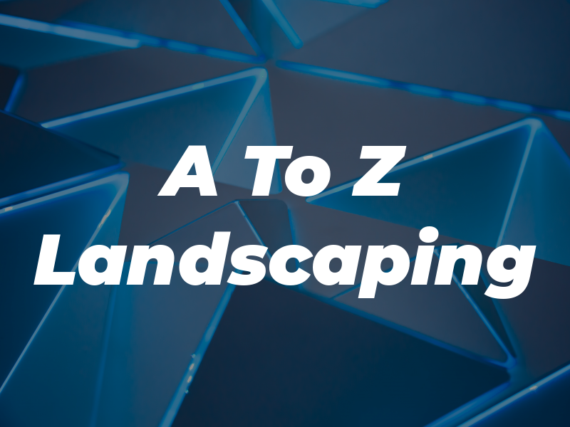 A To Z Landscaping