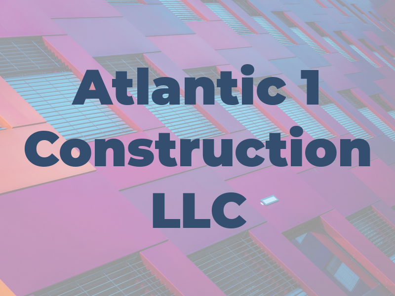 Atlantic 1 Construction LLC