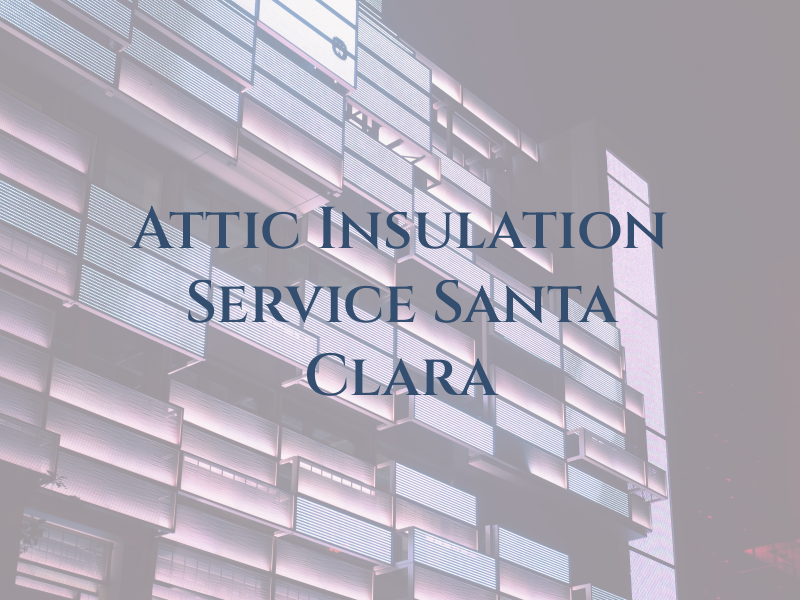 Attic Insulation Service Santa Clara A+