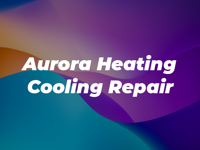 Aurora Heating and Cooling Repair