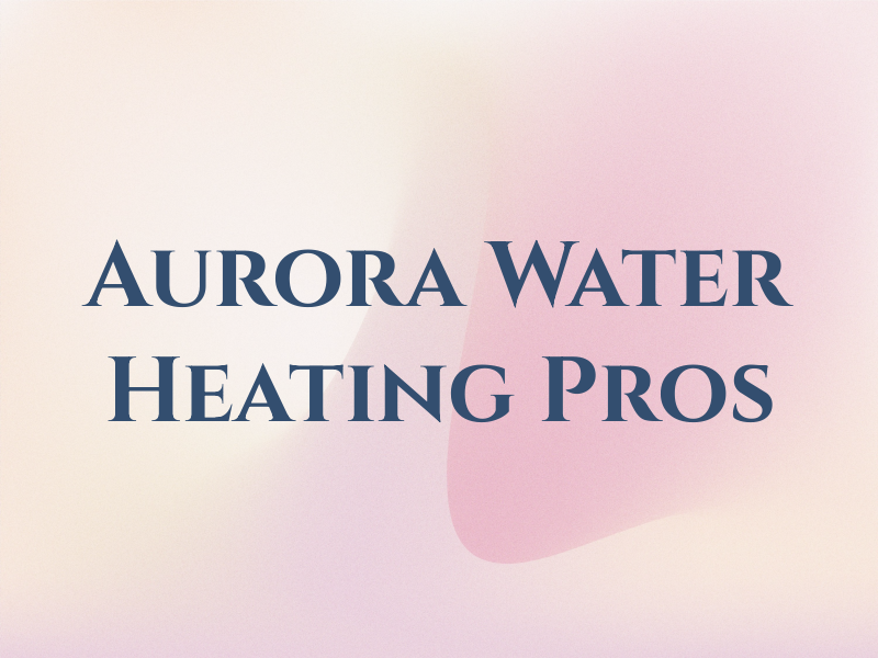Aurora Water Heating Pros