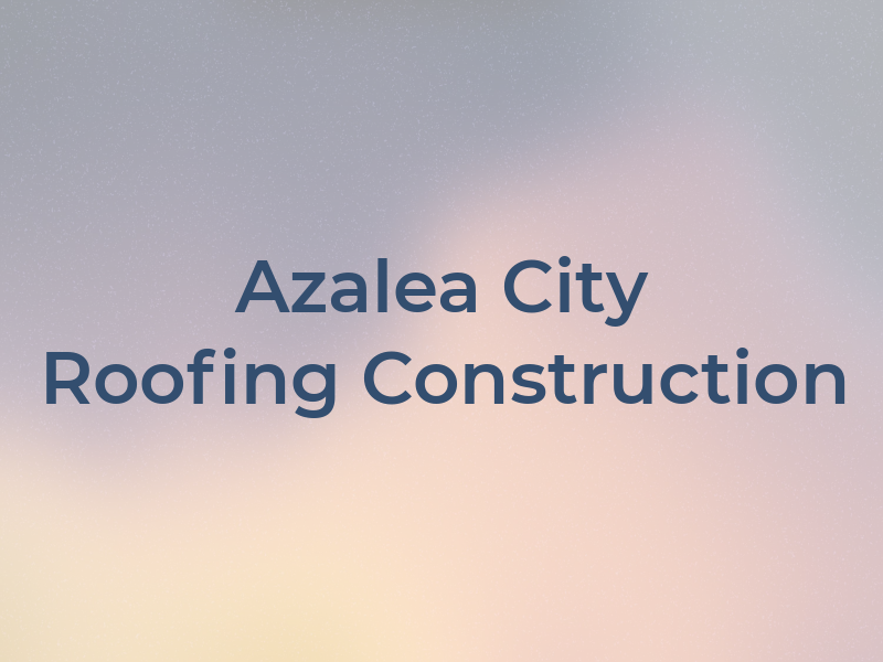Azalea City Roofing & Construction