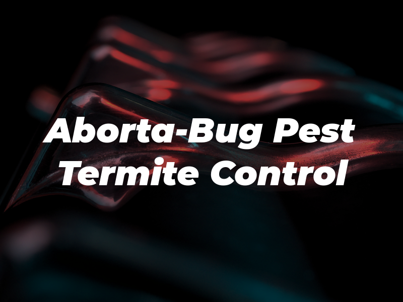 Aborta-Bug Pest & Termite Control