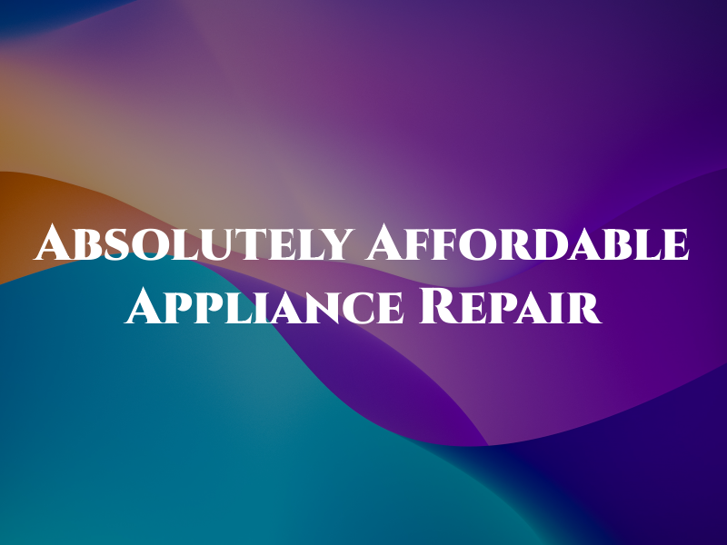 Absolutely Affordable Appliance Repair