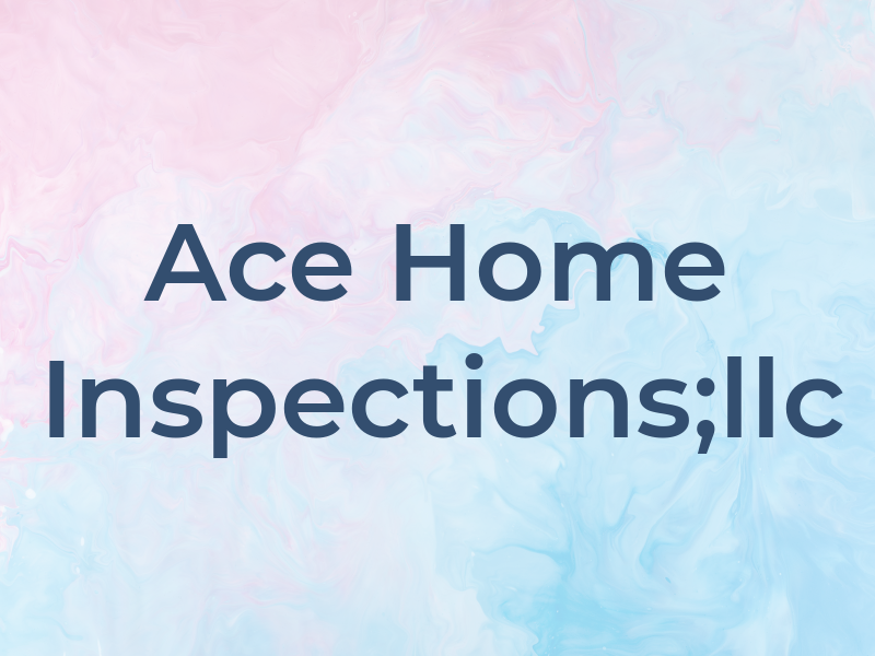 Ace Home Inspections;llc