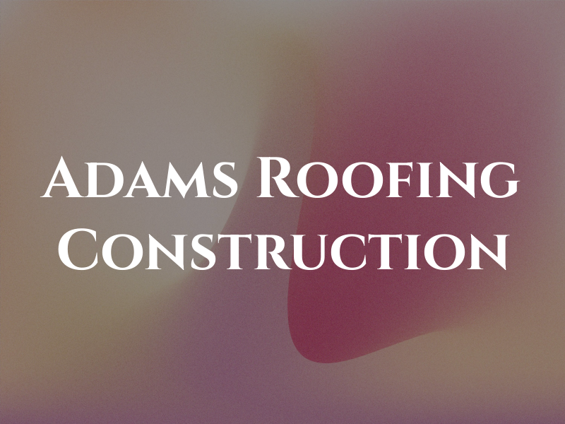 Adams & Son Roofing and Construction LLC