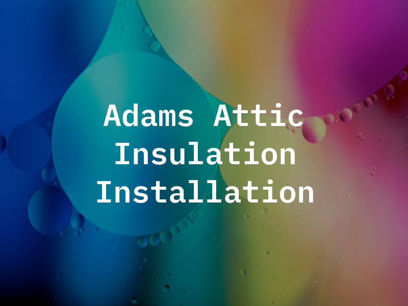 Adams Attic Insulation Installation LLC