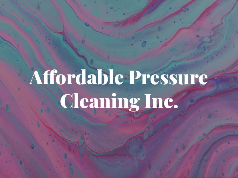 Affordable h. Pressure Cleaning Inc.
