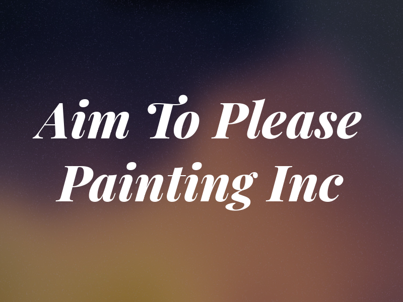 Aim To Please Painting Inc