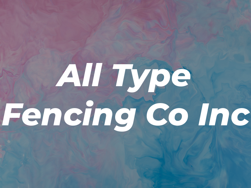 All Type Fencing Co Inc