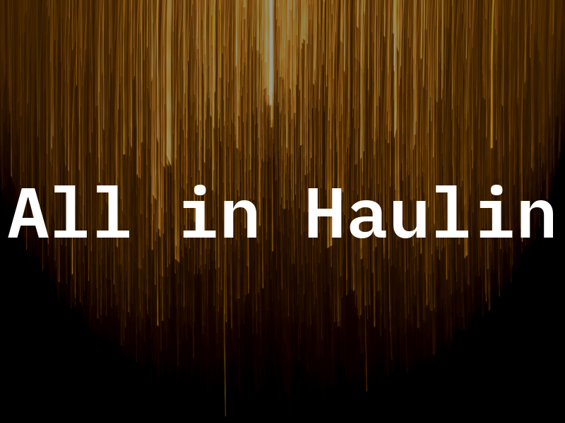 All in Haulin
