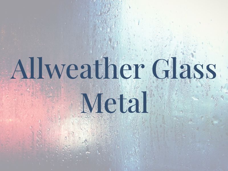 Allweather Glass & Metal