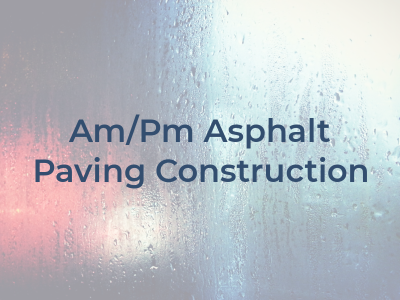 Am/Pm Asphalt Paving & Construction