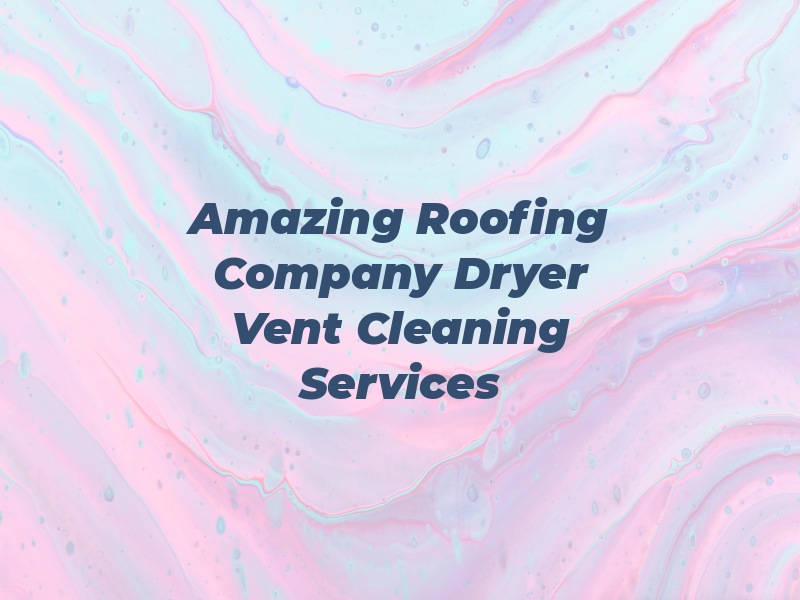 Amazing Roofing Company & Dryer Vent Cleaning Services