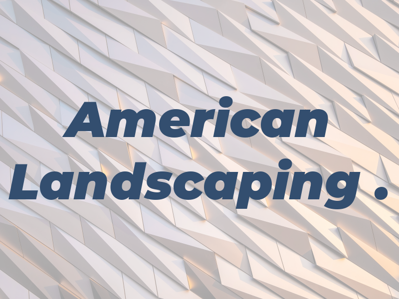 American Landscaping .