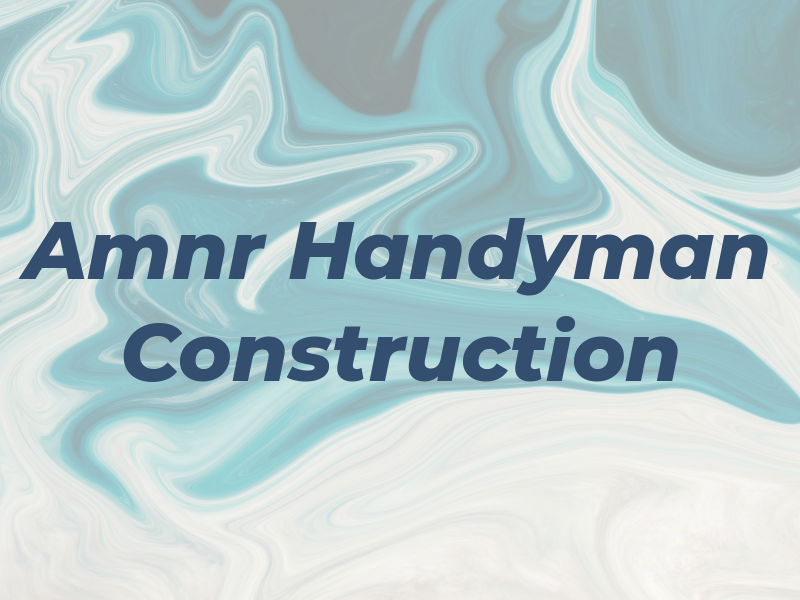 Amnr Handyman & Construction