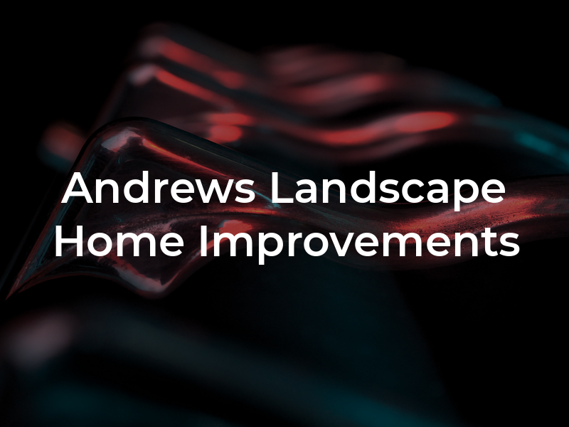 Andrews Landscape & Home Improvements