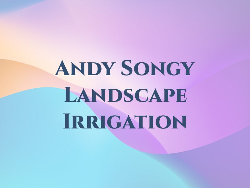 Andy Songy Landscape & Irrigation